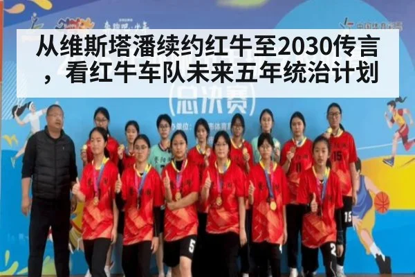 从维斯塔潘续约红牛至2030传言，看红牛车队未来五年统治计划